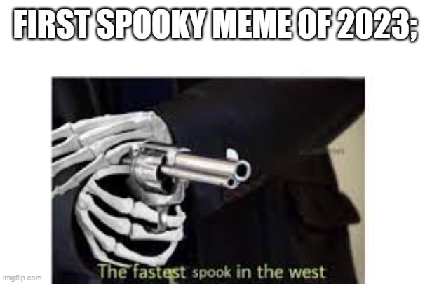 FIRST SPOOKY MEME OF 2023; | made w/ Imgflip meme maker