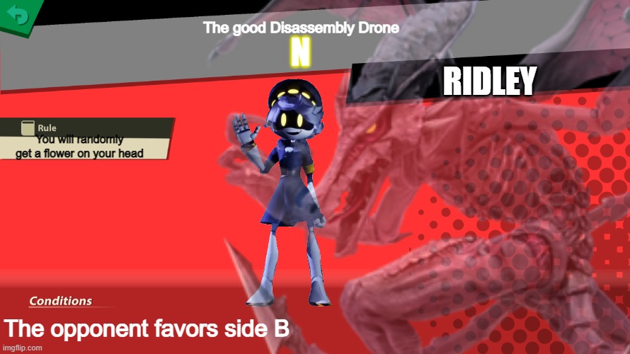 N spirit fight | The good Disassembly Drone; N; RIDLEY; You will randomly get a flower on your head; The opponent favors side B | image tagged in super smash bros,murder drones | made w/ Imgflip meme maker