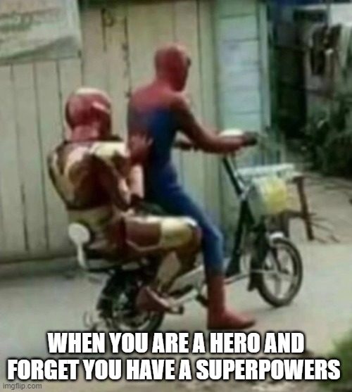 superheros | WHEN YOU ARE A HERO AND FORGET YOU HAVE A SUPERPOWERS | image tagged in superheros | made w/ Imgflip meme maker