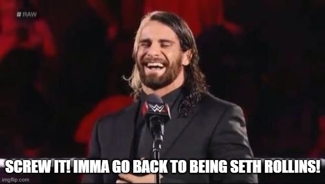 which one? (1) TheVisionary or (2)SethFREAKINRollins | SCREW IT! IMMA GO BACK TO BEING SETH ROLLINS! | image tagged in seth rollins laugh | made w/ Imgflip meme maker