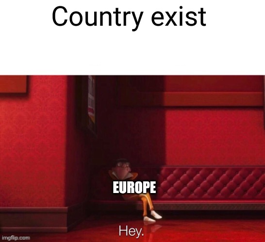 Vector: Hey | Country exist; EUROPE | image tagged in vector hey | made w/ Imgflip meme maker