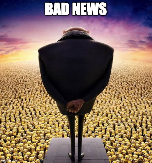 guys i have bad news | BAD NEWS | image tagged in guys i have bad news | made w/ Imgflip meme maker