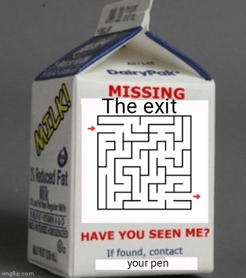 Normal Milk Carton | The exit; your pen | image tagged in milk carton | made w/ Imgflip meme maker
