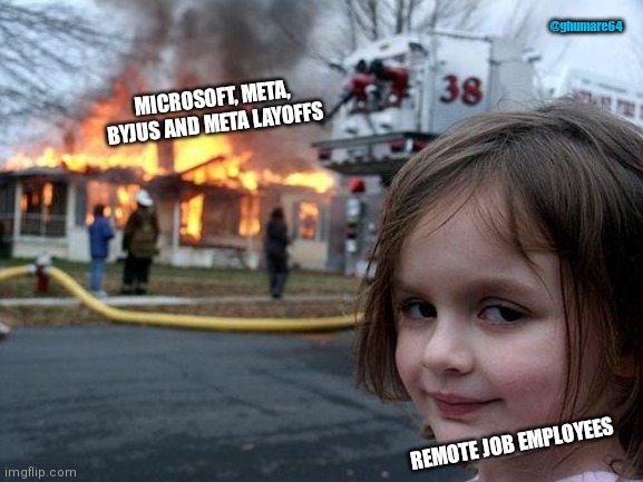 Remote jobs | @ghumare64; MICROSOFT, META, BYJUS AND META LAYOFFS; REMOTE JOB EMPLOYEES | image tagged in memes,disaster girl | made w/ Imgflip meme maker