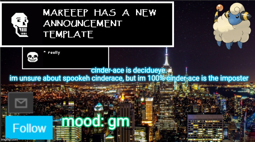 tldr: cinder-ace is a faker | cinder-ace is decidueye.
im unsure about spookeh cinderace, but im 100% cinder-ace is the imposter; mood: gm | image tagged in mareeep announcement | made w/ Imgflip meme maker