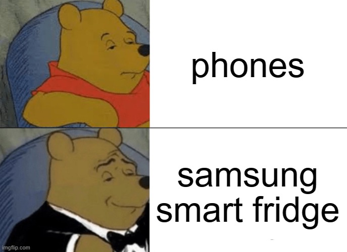 Tuxedo Winnie The Pooh Meme | phones; samsung smart fridge | image tagged in memes,tuxedo winnie the pooh | made w/ Imgflip meme maker