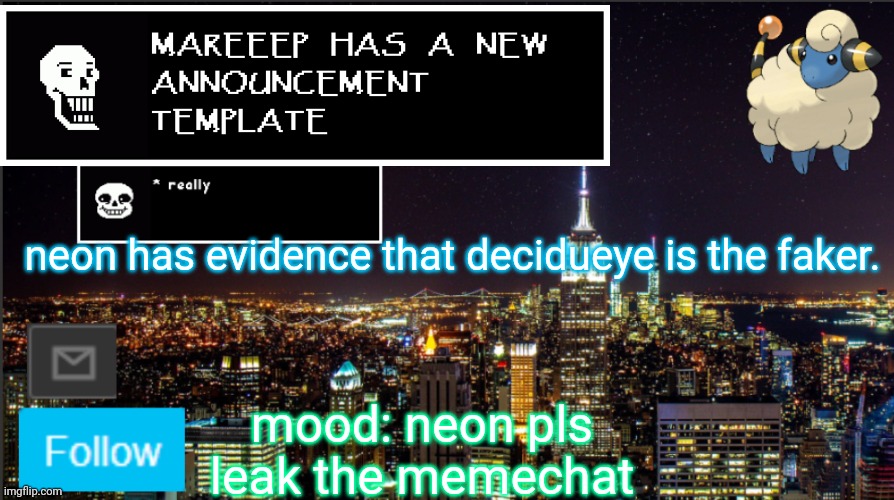 mareeep announcement | neon has evidence that decidueye is the faker. mood: neon pls leak the memechat | image tagged in mareeep announcement | made w/ Imgflip meme maker