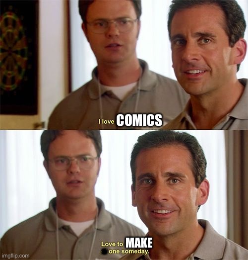 Micheal Scott love to someday | COMICS; . MAKE | image tagged in micheal scott love to someday | made w/ Imgflip meme maker