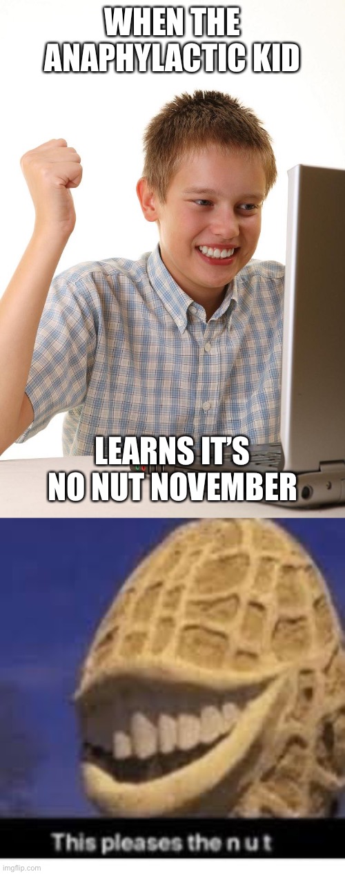 No Nut November | WHEN THE ANAPHYLACTIC KID; LEARNS IT’S NO NUT NOVEMBER | image tagged in happy computer kid,this pleases the nut,nut,no nut november,november,nnn | made w/ Imgflip meme maker