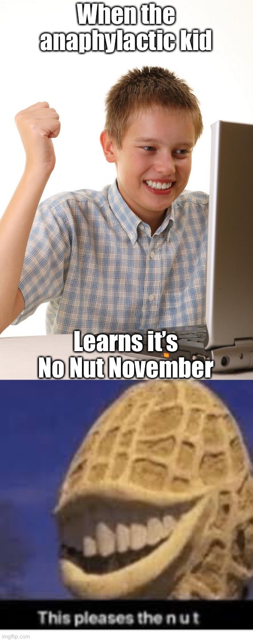 No Nut November | When the anaphylactic kid; Learns it’s No Nut November | image tagged in happy computer kid,this pleases the nut,nnn,no nut november,november,allergy | made w/ Imgflip meme maker