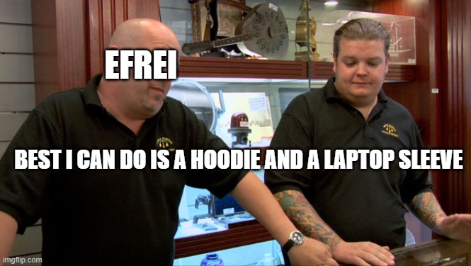 Pawn starts Efrei | EFREI; BEST I CAN DO IS A HOODIE AND A LAPTOP SLEEVE | image tagged in pawn stars best i can do | made w/ Imgflip meme maker