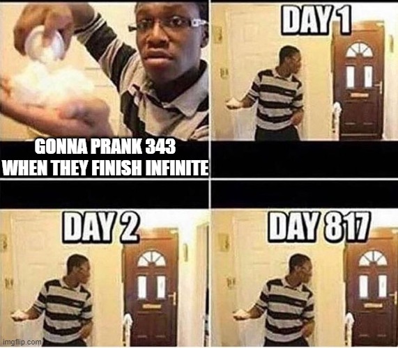 back with my monthly meme | GONNA PRANK 343 WHEN THEY FINISH INFINITE | image tagged in gonna prank dad,halo | made w/ Imgflip meme maker