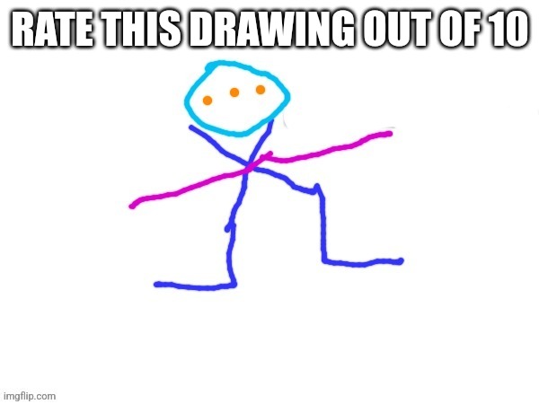 X-ey | RATE THIS DRAWING OUT OF 10 | image tagged in x-ey | made w/ Imgflip meme maker