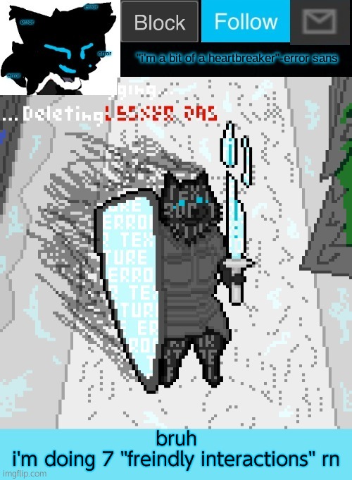 theONLYrandomdoggo's errortale temp | bruh
i'm doing 7 ''freindly interactions'' rn | image tagged in theonlyrandomdoggo's errortale temp | made w/ Imgflip meme maker