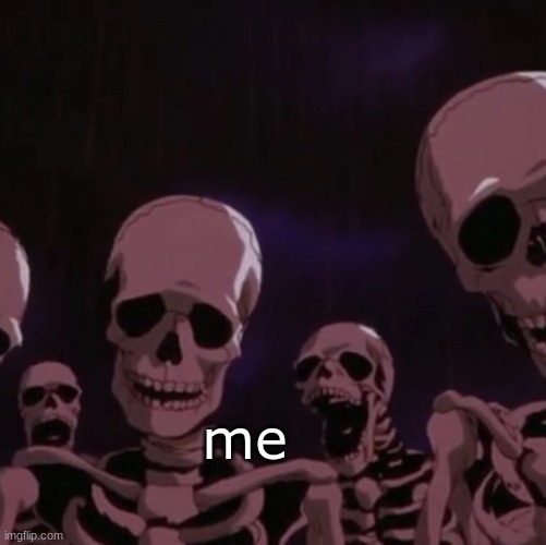 roasting skeletons | me | image tagged in roasting skeletons | made w/ Imgflip meme maker