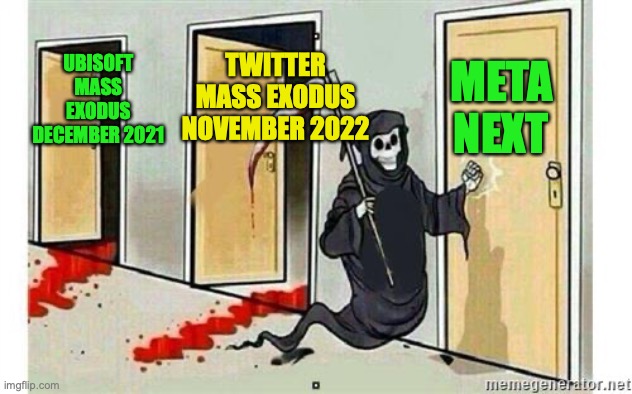 Meta next? This meme used in a comment from this meme, https://imgflip.com/i/6z5gz0 | UBISOFT MASS EXODUS DECEMBER 2021; META NEXT; TWITTER MASS EXODUS NOVEMBER 2022 | image tagged in grim reaper knocking door,meta,ubisoft,twitter,mass,exodus | made w/ Imgflip meme maker