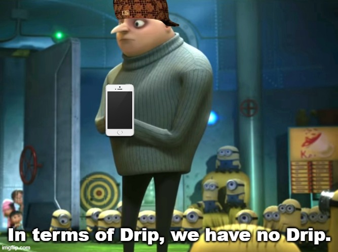 in terms of drip we have no drip | In terms of Drip, we have no Drip. | image tagged in in terms of money we have no money | made w/ Imgflip meme maker