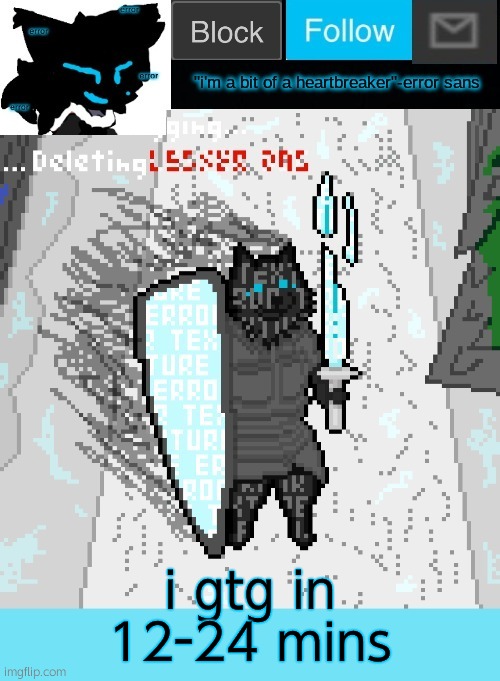 theONLYrandomdoggo's errortale temp | i gtg in 12-24 mins | image tagged in theonlyrandomdoggo's errortale temp | made w/ Imgflip meme maker