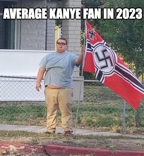 Neo Nazi | AVERAGE KANYE FAN IN 2023 | image tagged in neo nazi,alt right,kanye west,anti-semitism,maga | made w/ Imgflip meme maker