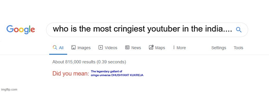 Did you mean? | who is the most cringiest youtuber in the india.... The legendary gallant of cringe universe DHUSHYANT KUKREJA | image tagged in did you mean | made w/ Imgflip meme maker