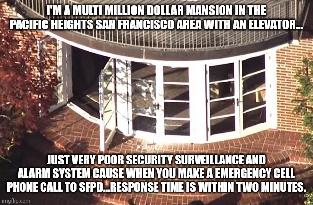 I'M A MULTI MILLION DOLLAR MANSION IN THE PACIFIC HEIGHTS SAN FRANCISCO AREA WITH AN ELEVATOR... JUST VERY POOR SECURITY SURVEILLANCE AND AL | made w/ Imgflip meme maker