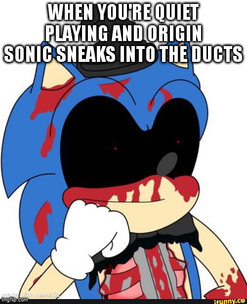 When that happens, all you have to do is pray that the hour is up. | WHEN YOU'RE QUIET PLAYING AND ORIGIN SONIC SNEAKS INTO THE DUCTS | image tagged in salvage bruh | made w/ Imgflip meme maker