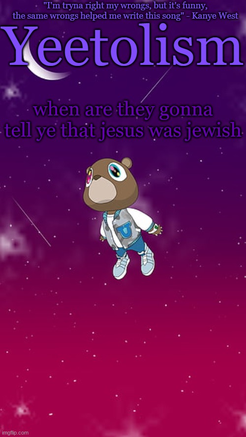 imma be waitin | when are they gonna tell ye that jesus was jewish | image tagged in yeetolism template v4 | made w/ Imgflip meme maker