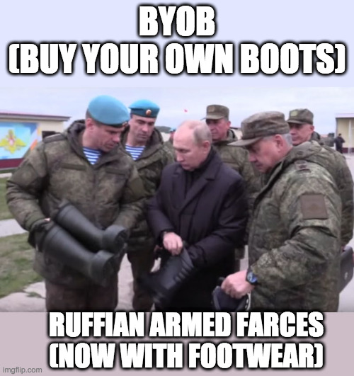 Bootin | BYOB
(BUY YOUR OWN BOOTS); RUFFIAN ARMED FARCES
(NOW WITH FOOTWEAR) | image tagged in ukraine | made w/ Imgflip meme maker