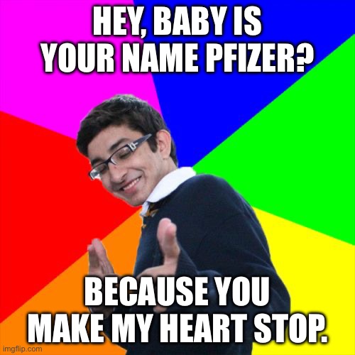 Pickup line | HEY, BABY IS YOUR NAME PFIZER? BECAUSE YOU MAKE MY HEART STOP. | image tagged in memes,subtle pickup liner | made w/ Imgflip meme maker