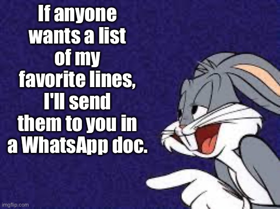 Best lines | If anyone wants a list of my favorite lines, I'll send them to you in a WhatsApp doc. | image tagged in bugs bunny explains | made w/ Imgflip meme maker