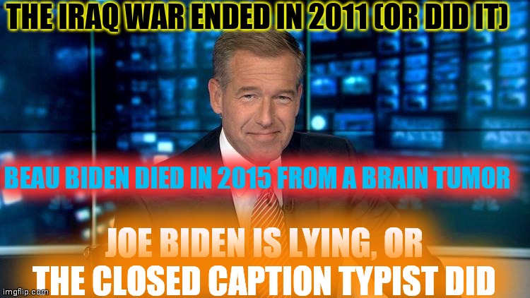 They Will Lie To You, and dare you to call them out on the lies |  THE IRAQ WAR ENDED IN 2011 (OR DID IT); BEAU BIDEN DIED IN 2015 FROM A BRAIN TUMOR; JOE BIDEN IS LYING, OR THE CLOSED CAPTION TYPIST DID | image tagged in matt lauer liar war iraq,liar,lying,you are stupid | made w/ Imgflip meme maker