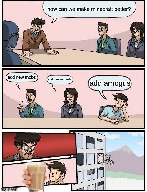 amogus | how can we make minecraft better? add new mobs; make more blocks; add amogus | image tagged in memes,boardroom meeting suggestion | made w/ Imgflip meme maker