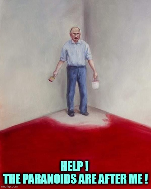 Putin's dilemma | HELP ! 
THE PARANOIDS ARE AFTER ME ! | image tagged in putin,crazy,paranoid,murderer | made w/ Imgflip meme maker