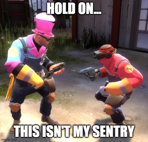 Engineer gaming | HOLD ON... THIS ISN'T MY SENTRY | image tagged in team fortress 2,sentry,tf2 engineer,gaming | made w/ Imgflip meme maker