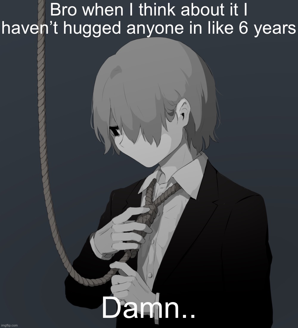 Avogado6 depression | Bro when I think about it I haven’t hugged anyone in like 6 years; Damn.. | image tagged in avogado6 depression | made w/ Imgflip meme maker