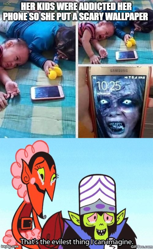 HER KIDS WERE ADDICTED HER PHONE SO SHE PUT A SCARY WALLPAPER | image tagged in that's the evilest thing i can imagine | made w/ Imgflip meme maker