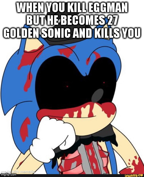History Bruh | WHEN YOU KILL EGGMAN
BUT HE BECOMES 27 GOLDEN SONIC AND KILLS YOU | image tagged in salvage bruh | made w/ Imgflip meme maker