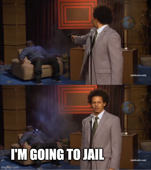 Low quality shitpost | I'M GOING TO JAIL | image tagged in memes,who killed hannibal | made w/ Imgflip meme maker
