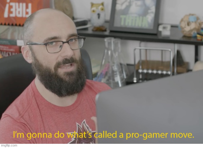 I'm gonna do what's called a pro-gamer move. | image tagged in i'm gonna do what's called a pro-gamer move | made w/ Imgflip meme maker