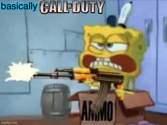 SpongeBob AK-47 | basically | image tagged in spongebob ak-47 | made w/ Imgflip meme maker