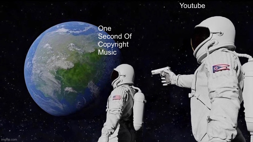 Youtube | Youtube; One Second Of Copyright Music | image tagged in memes,always has been | made w/ Imgflip meme maker