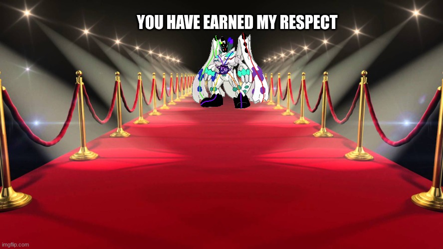 Red Carpet | YOU HAVE EARNED MY RESPECT | image tagged in red carpet | made w/ Imgflip meme maker