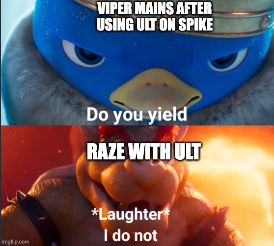 valorant meme | VIPER MAINS AFTER USING ULT ON SPIKE; RAZE WITH ULT | image tagged in do you yield | made w/ Imgflip meme maker