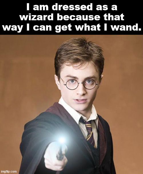 harry potter casting a spell | I am dressed as a wizard because that way I can get what I wand. | image tagged in harry potter casting a spell,eye roll | made w/ Imgflip meme maker