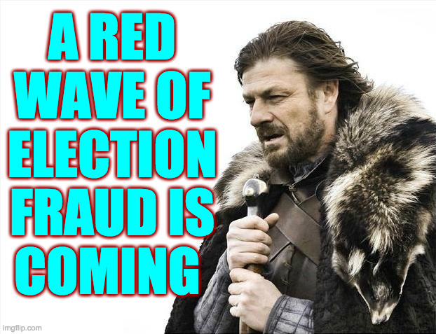 Brace yourselves. | A RED
WAVE OF
ELECTION
FRAUD IS
COMING | image tagged in memes,brace yourselves x is coming,republican election fraud | made w/ Imgflip meme maker