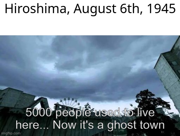 here comes the sun | Hiroshima, August 6th, 1945 | image tagged in pie charts | made w/ Imgflip meme maker