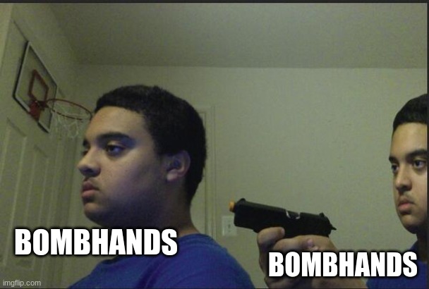 Trust Nobody, Not Even Yourself | BOMBHANDS BOMBHANDS | image tagged in trust nobody not even yourself | made w/ Imgflip meme maker