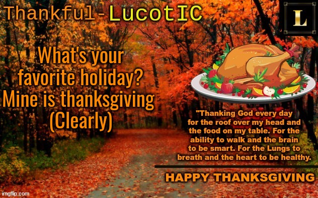 LucotIC THANKSGIVING announcement temp (11#) | What's your favorite holiday?
Mine is thanksgiving 
(Clearly) | image tagged in lucotic thanksgiving announcement temp 11 | made w/ Imgflip meme maker