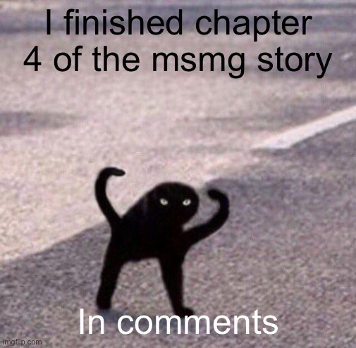 Cursed cat temp | I finished chapter 4 of the msmg story; In comments | image tagged in cursed cat temp | made w/ Imgflip meme maker