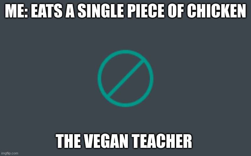 Just what are your goals | ME: EATS A SINGLE PIECE OF CHICKEN; THE VEGAN TEACHER | image tagged in and i took that personally | made w/ Imgflip meme maker